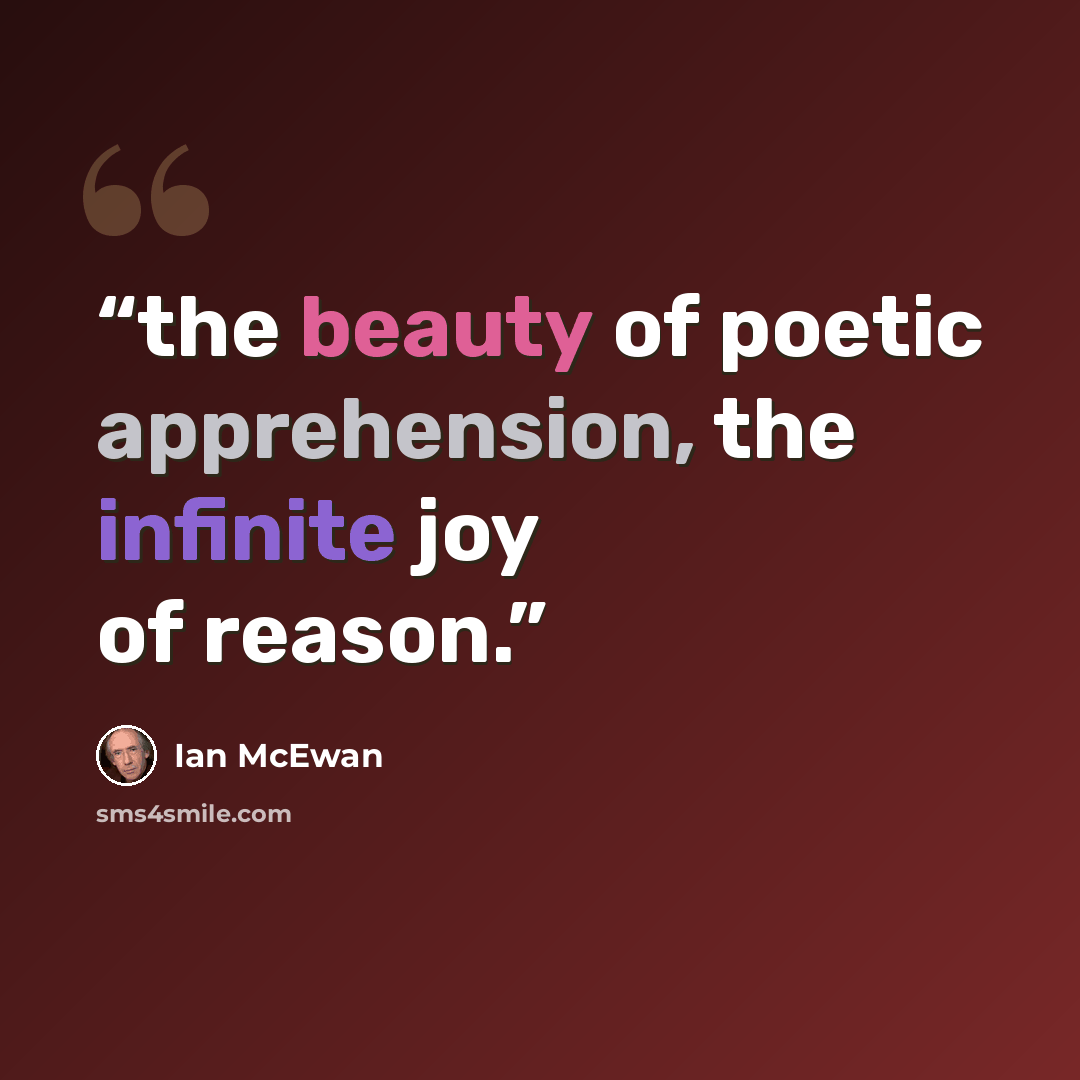 “the beauty of poetic apprehension, the infinite joy of reason.” quote by Ian McEwan
