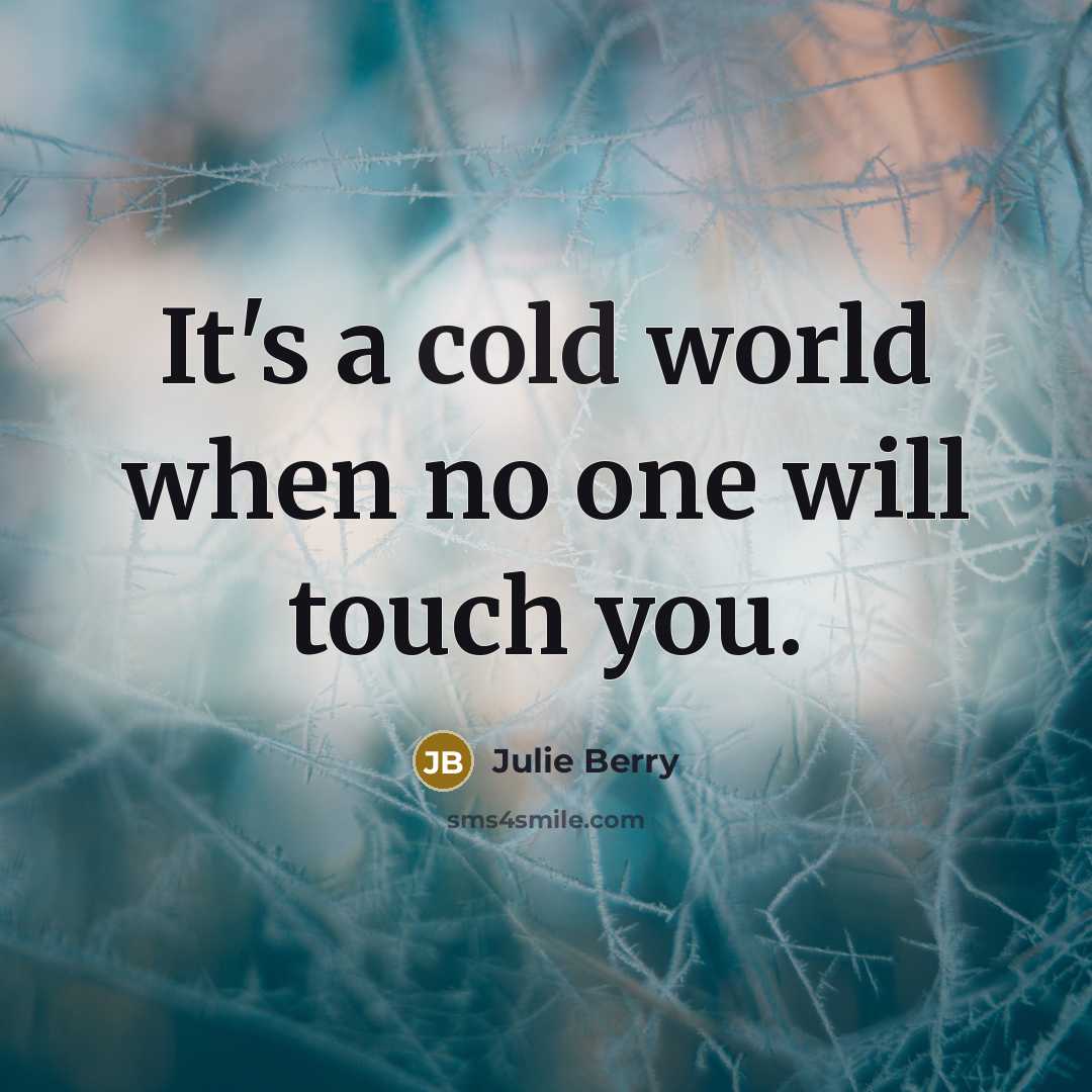 “It's a cold world when no one will touch you.” quote by Julie Berry