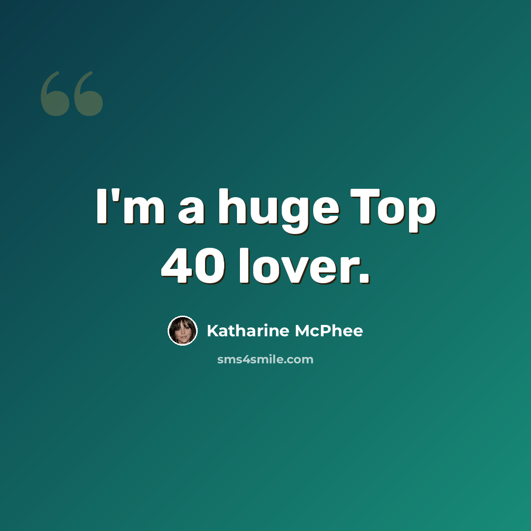 “I'm a huge Top 40 lover.” quote by Katharine McPhee