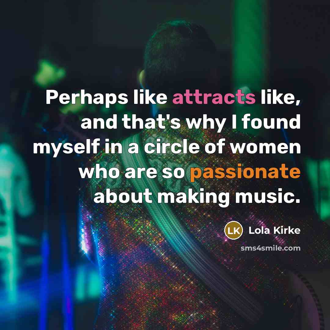 “Perhaps like attracts like, and that's why I found myself in a circle of women who are so passionate about making music.” quote by Lola Kirke