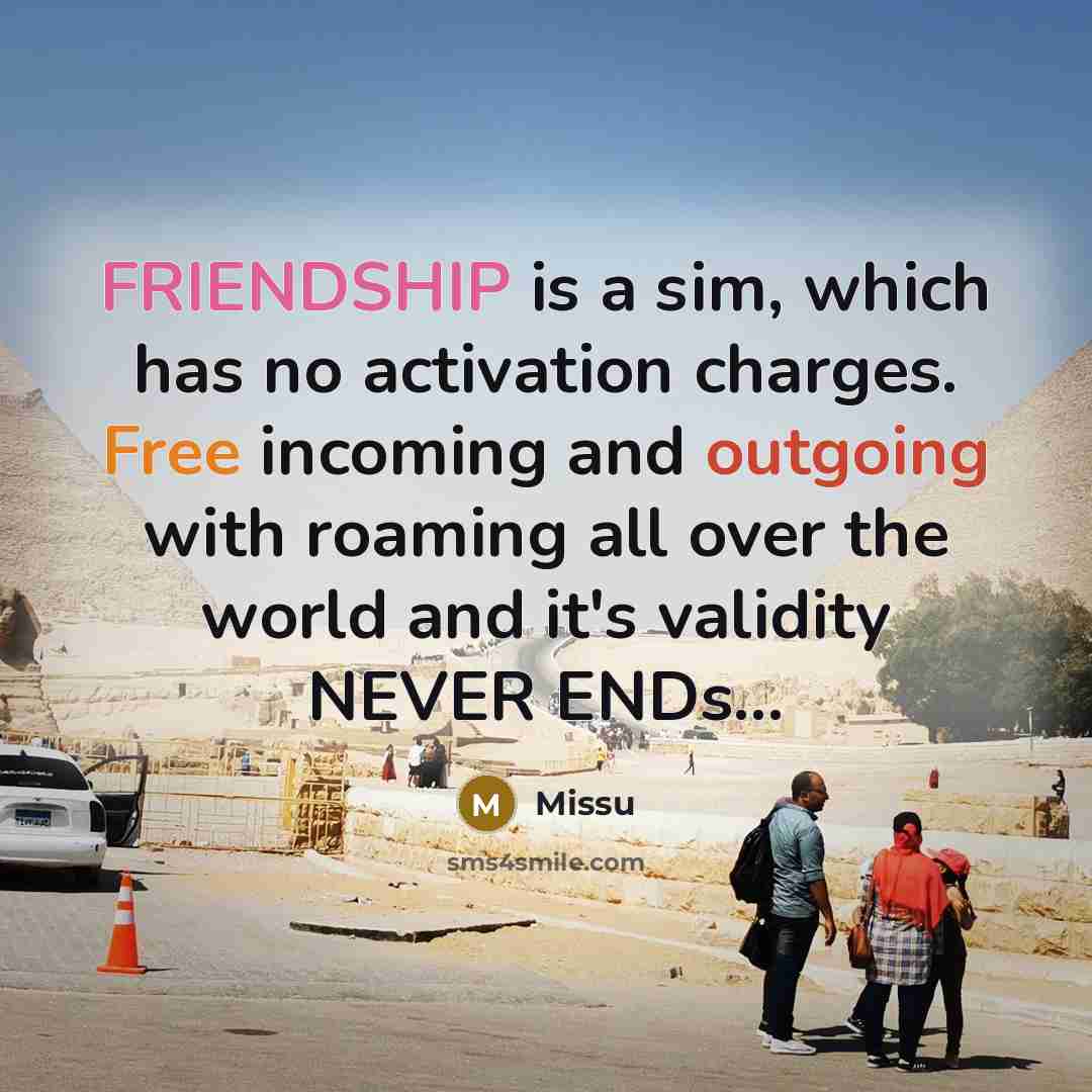 “FRIENDSHIP is a sim, which has no activation charges. Free incoming and outgoing with roaming all over the world and it's validity NEVER ENDs...” quote by Missu