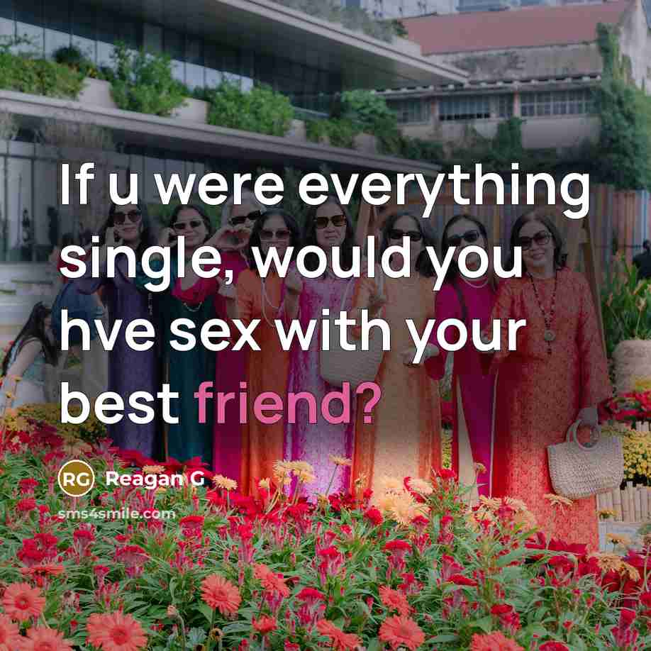 “If u were everything single, would you hve sex with your best friend?” quote by Reagan G