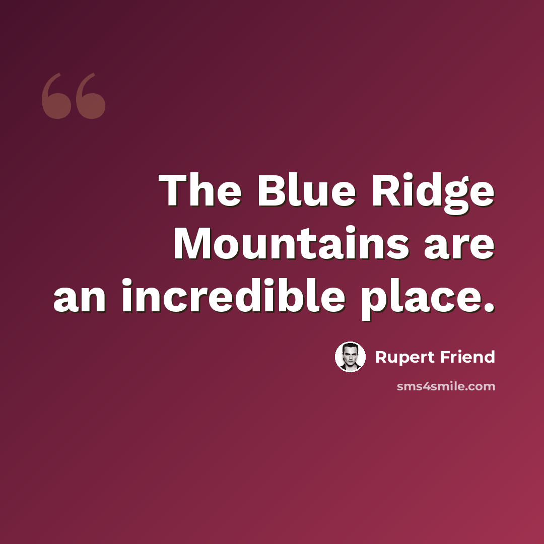 “The Blue Ridge Mountains are an incredible place.” quote by Rupert Friend