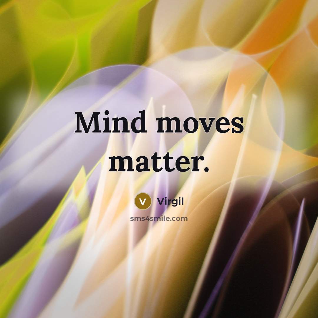 “Mind moves matter.” quote by Virgil