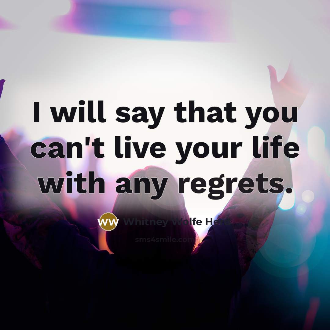 “I will say that you can't live your life with any regrets.” quote by Whitney Wolfe Herd