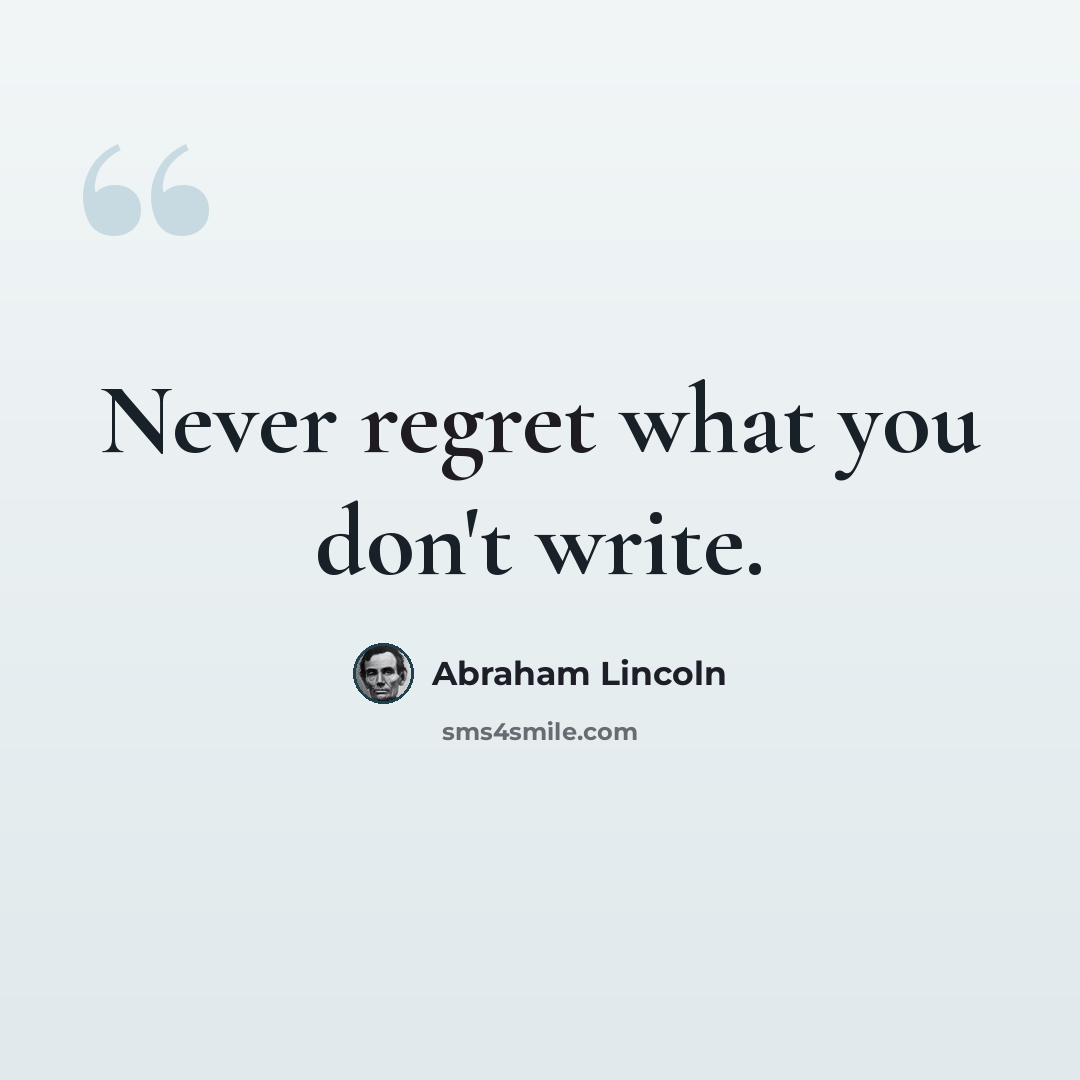 “Never regret what you don't write.” quote by Abraham Lincoln