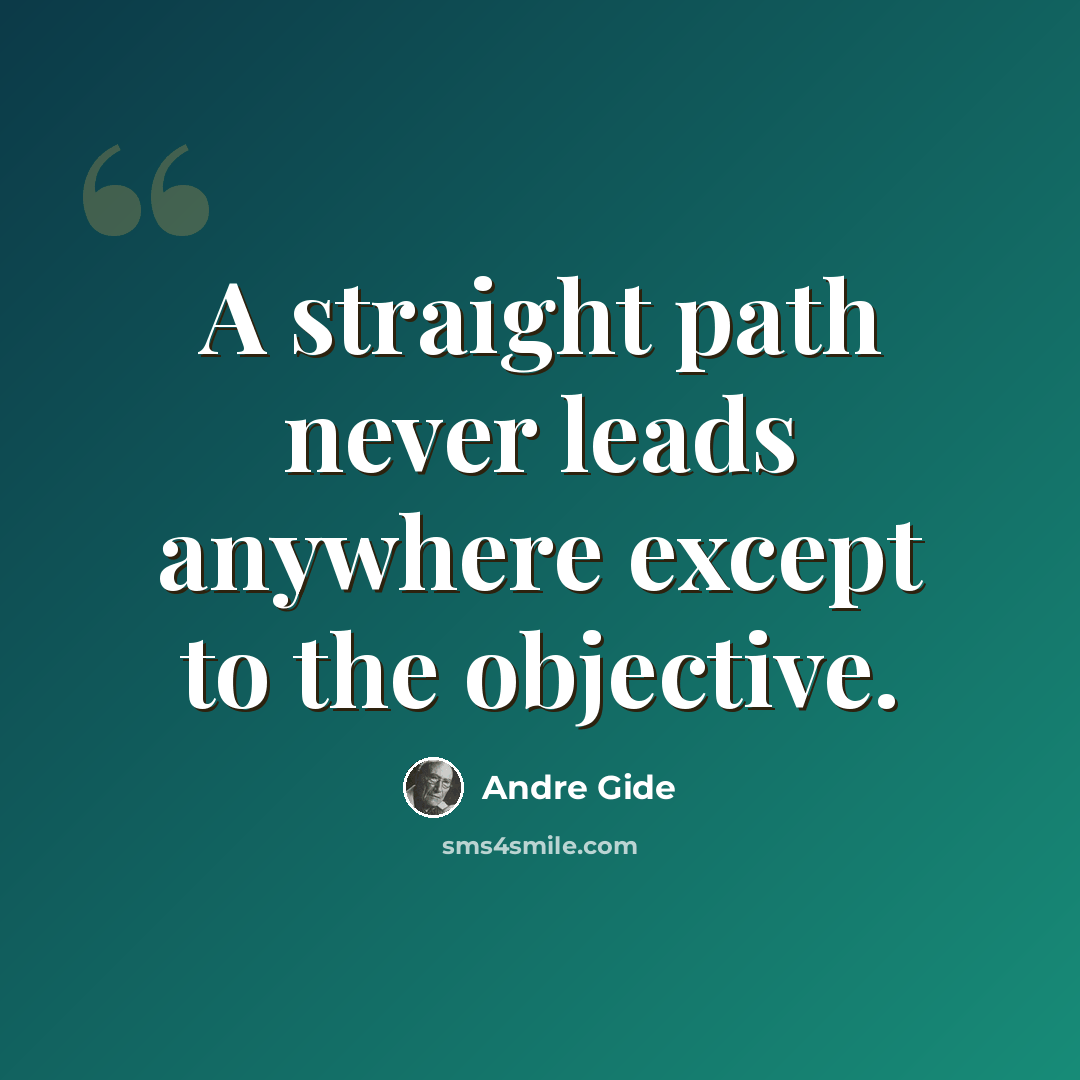 “A straight path never leads anywhere except to the objective.” quote by Andre Gide