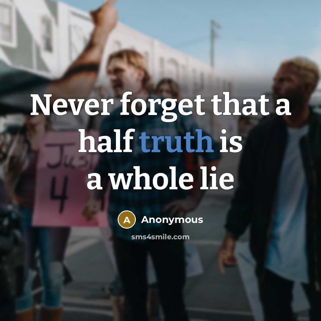 “Never forget that a half truth is a whole lie” quote by Anonymous