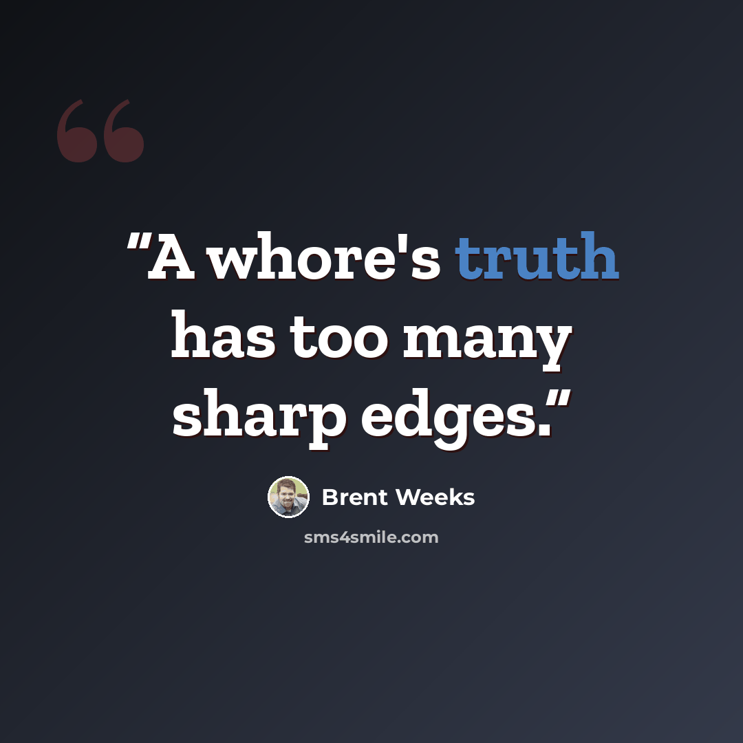 “A whore's truth has too many sharp edges.” quote by Brent Weeks