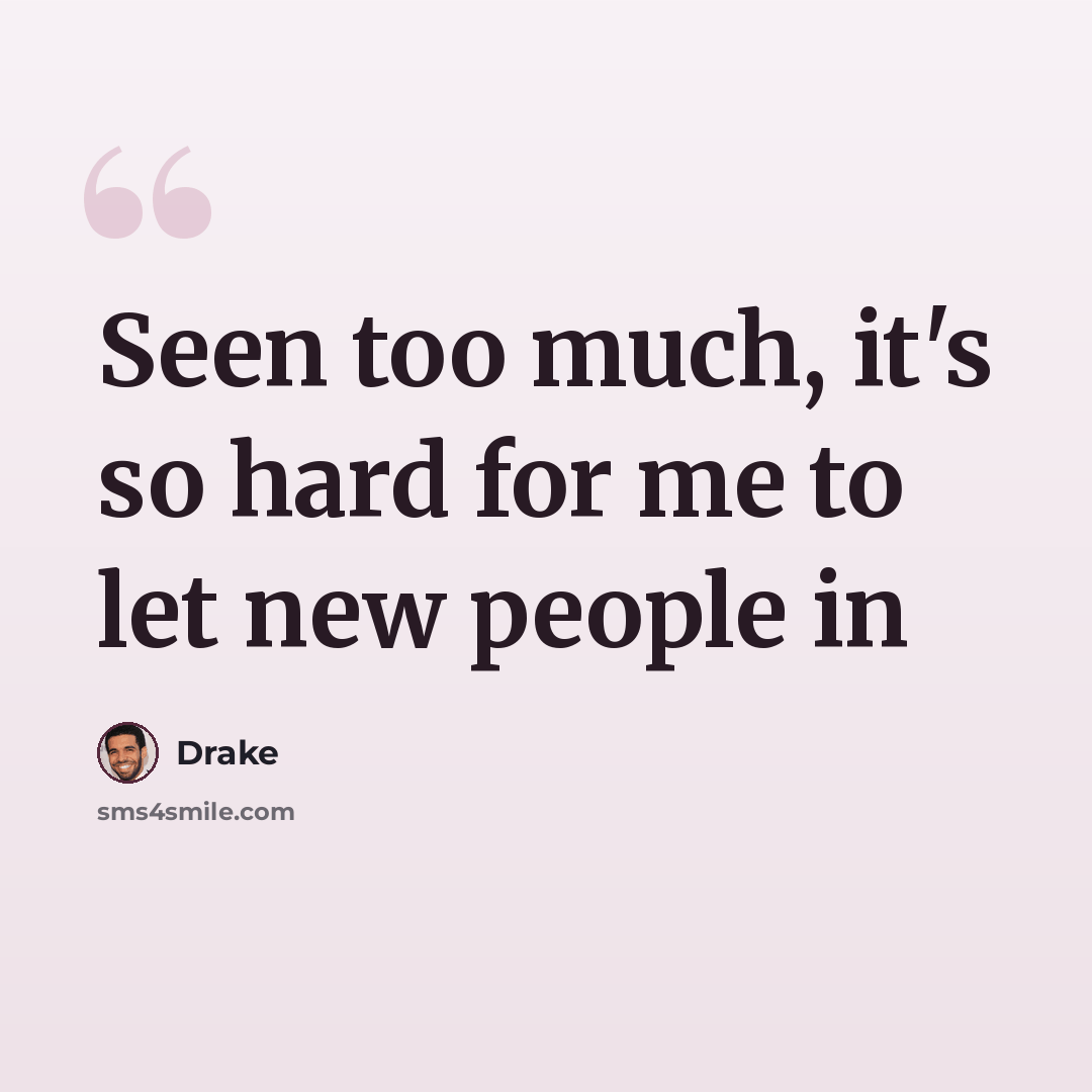 “Seen too much, it's so hard for me to let new people in” quote by Drake