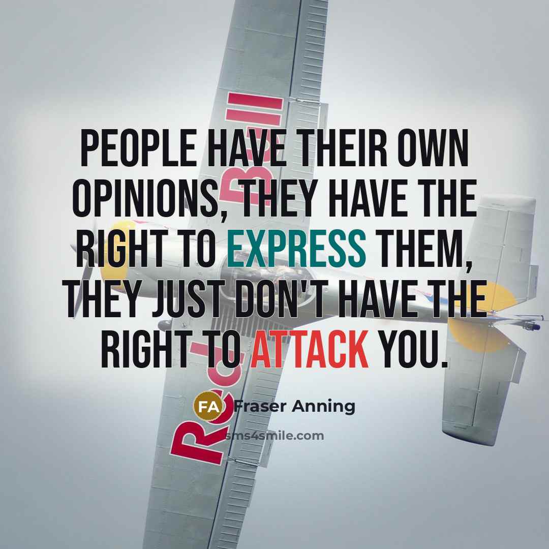 “People have their own opinions, they have the right to express them, they just don't have the right to attack you.” quote by Fraser Anning