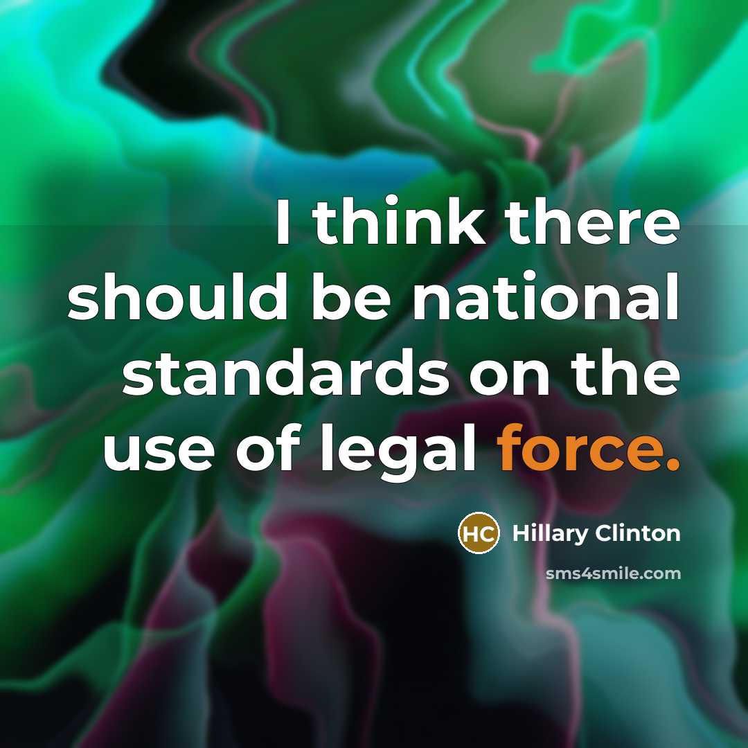 “I think there should be national standards on the use of legal force.” quote by Hillary Clinton