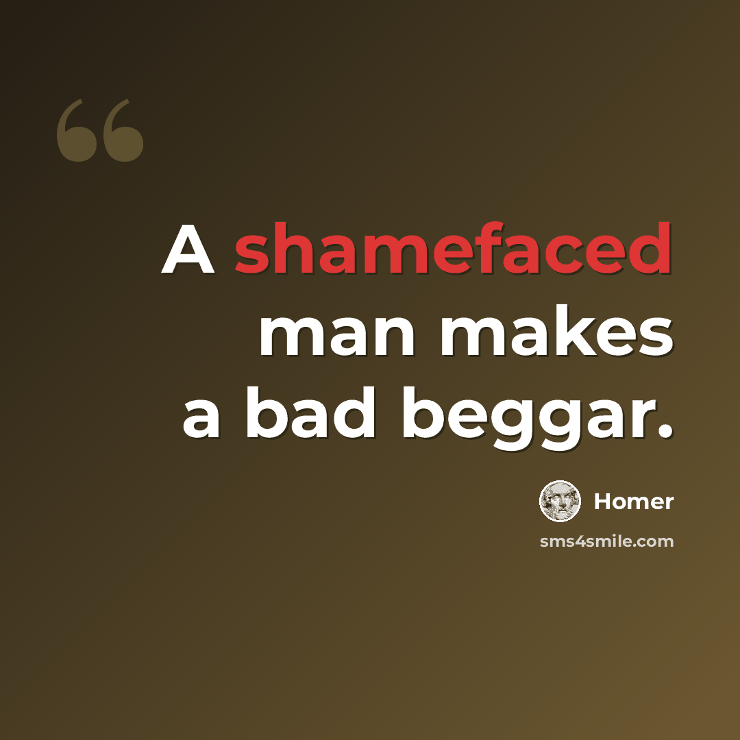 “A shamefaced man makes a bad beggar.” quote by Homer