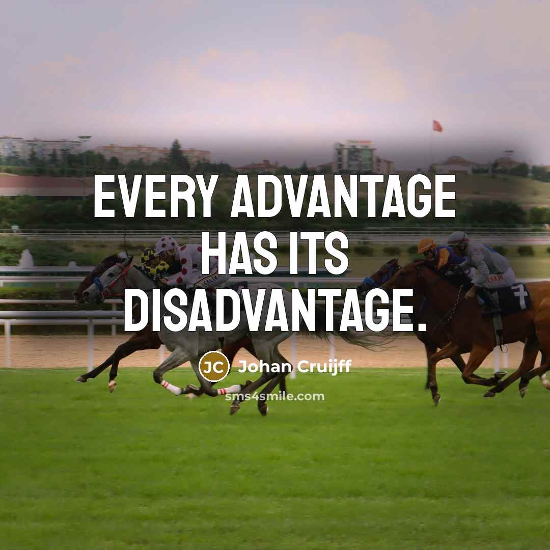 “Every advantage has its disadvantage.” quote by Johan Cruijff