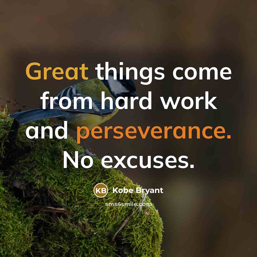 “Great things come from hard work and perseverance. No excuses.” quote by Kobe Bryant