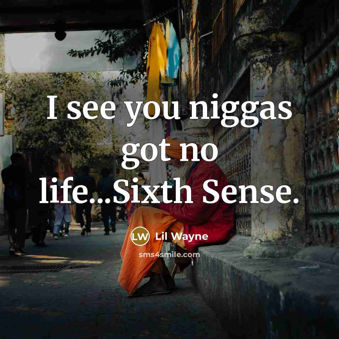 “I see you niggas got no life...Sixth Sense.” quote by Lil Wayne