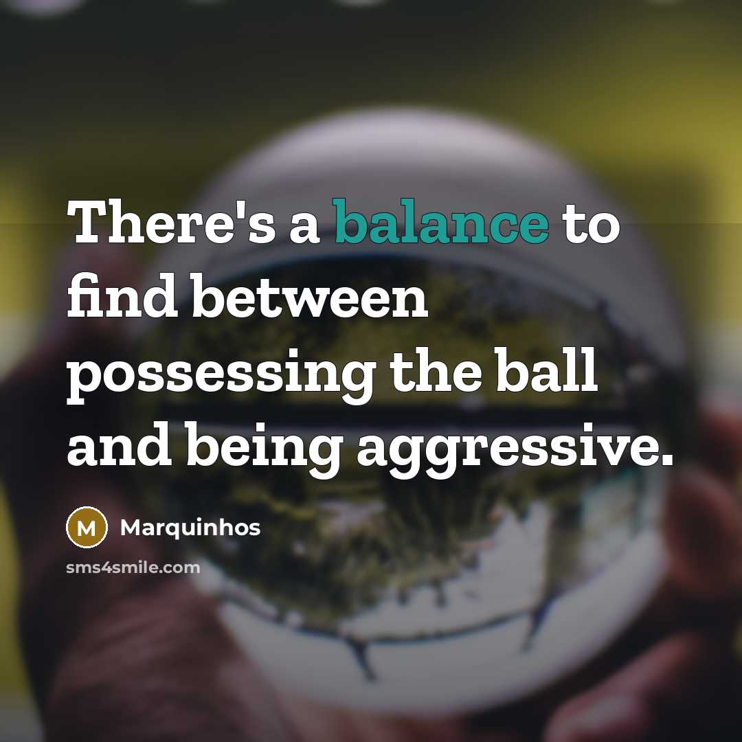 “There's a balance to find between possessing the ball and being aggressive.” quote by Marquinhos