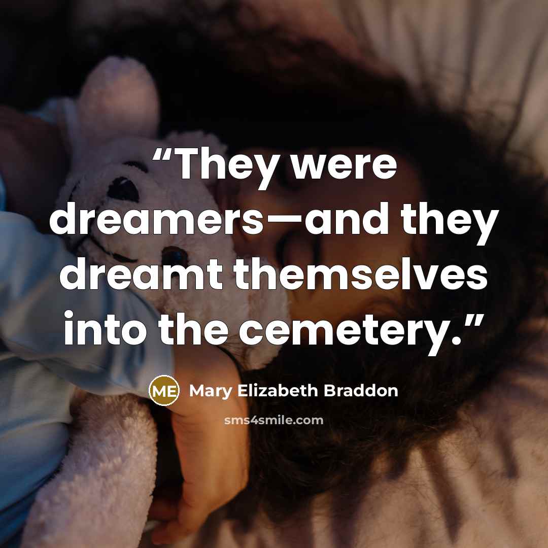 “They were dreamers—and they dreamt themselves into the cemetery.” quote by Mary Elizabeth Braddon