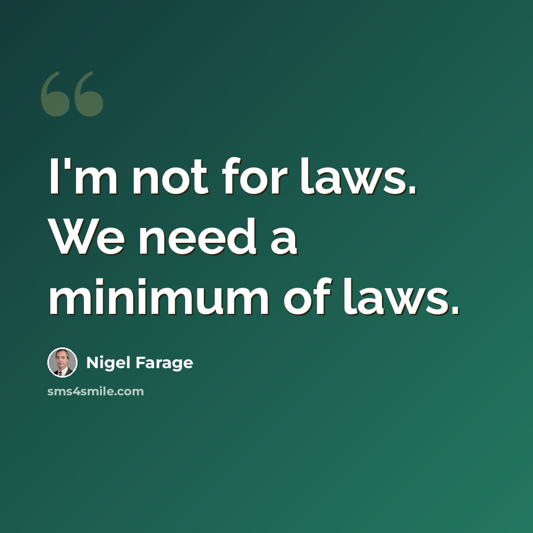 “I'm not for laws. We need a minimum of laws.” quote by Nigel Farage