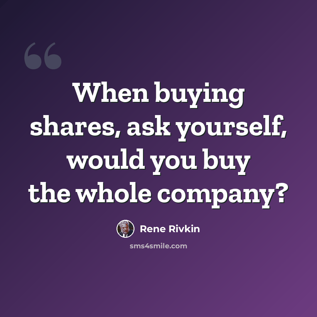 “When buying shares, ask yourself, would you buy the whole company?” quote by Rene Rivkin