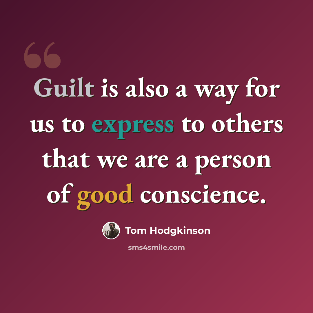 “Guilt is also a way for us to express to others that we are a person of good conscience.” quote by Tom Hodgkinson