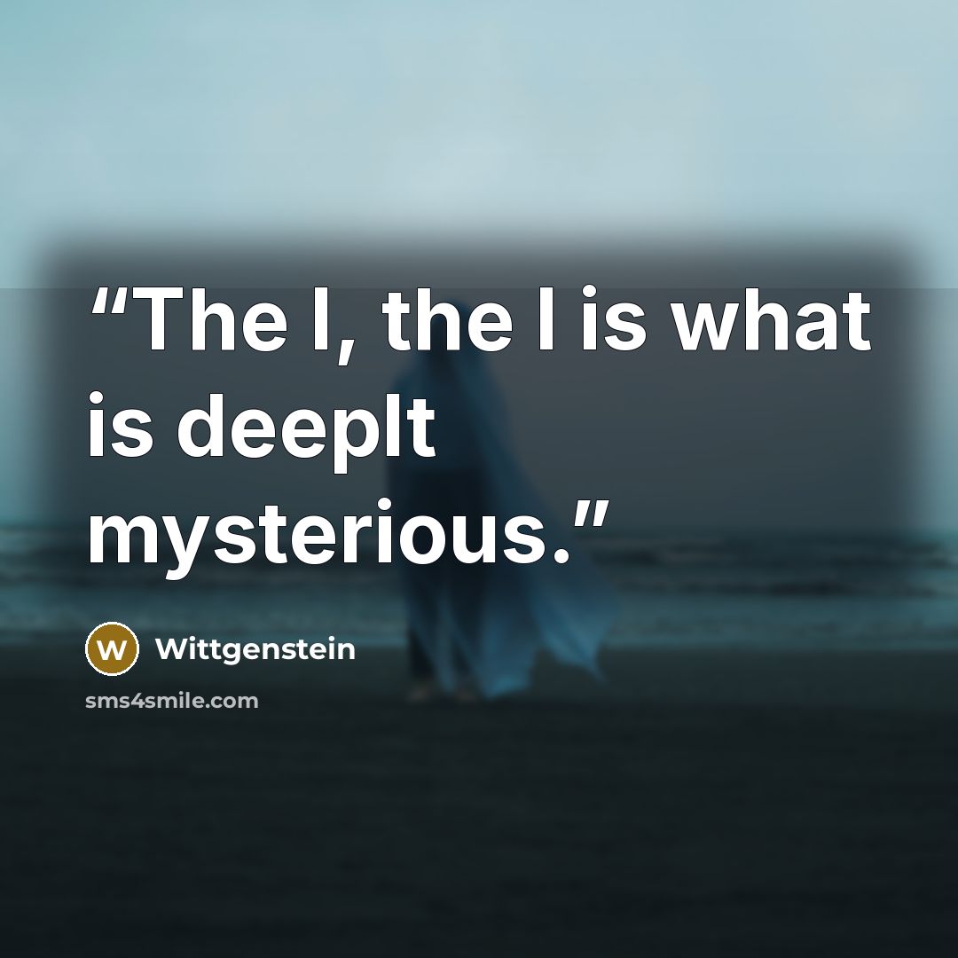 “The I, the I is what is deeplt mysterious.” quote by Wittgenstein