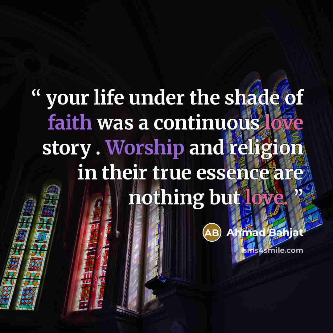 “your life under the shade of faith was a continuous love story . Worship and religion in their true essence are nothing but love.” quote by Ahmad Bahjat