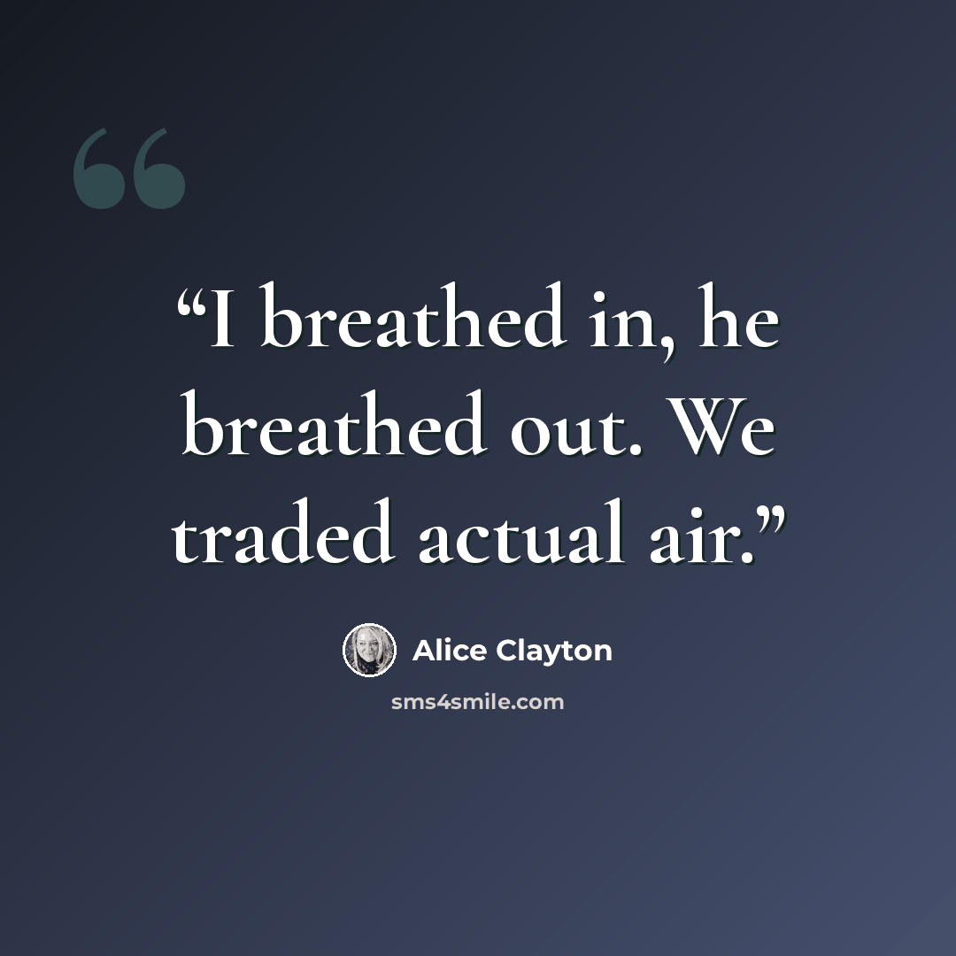 “I breathed in, he breathed out. We traded actual air.” quote by Alice Clayton