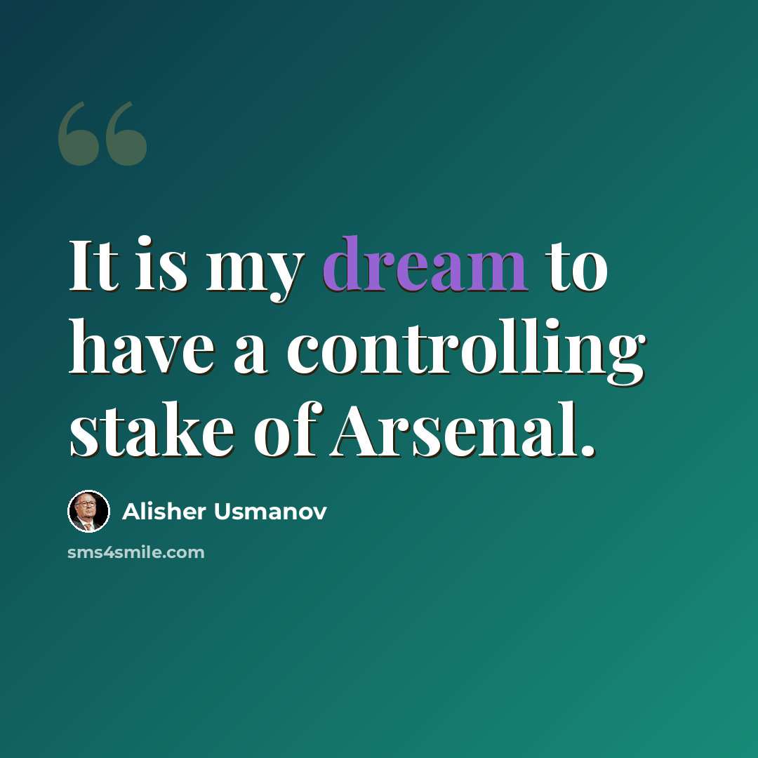 “It is my dream to have a controlling stake of Arsenal.” quote by Alisher Usmanov
