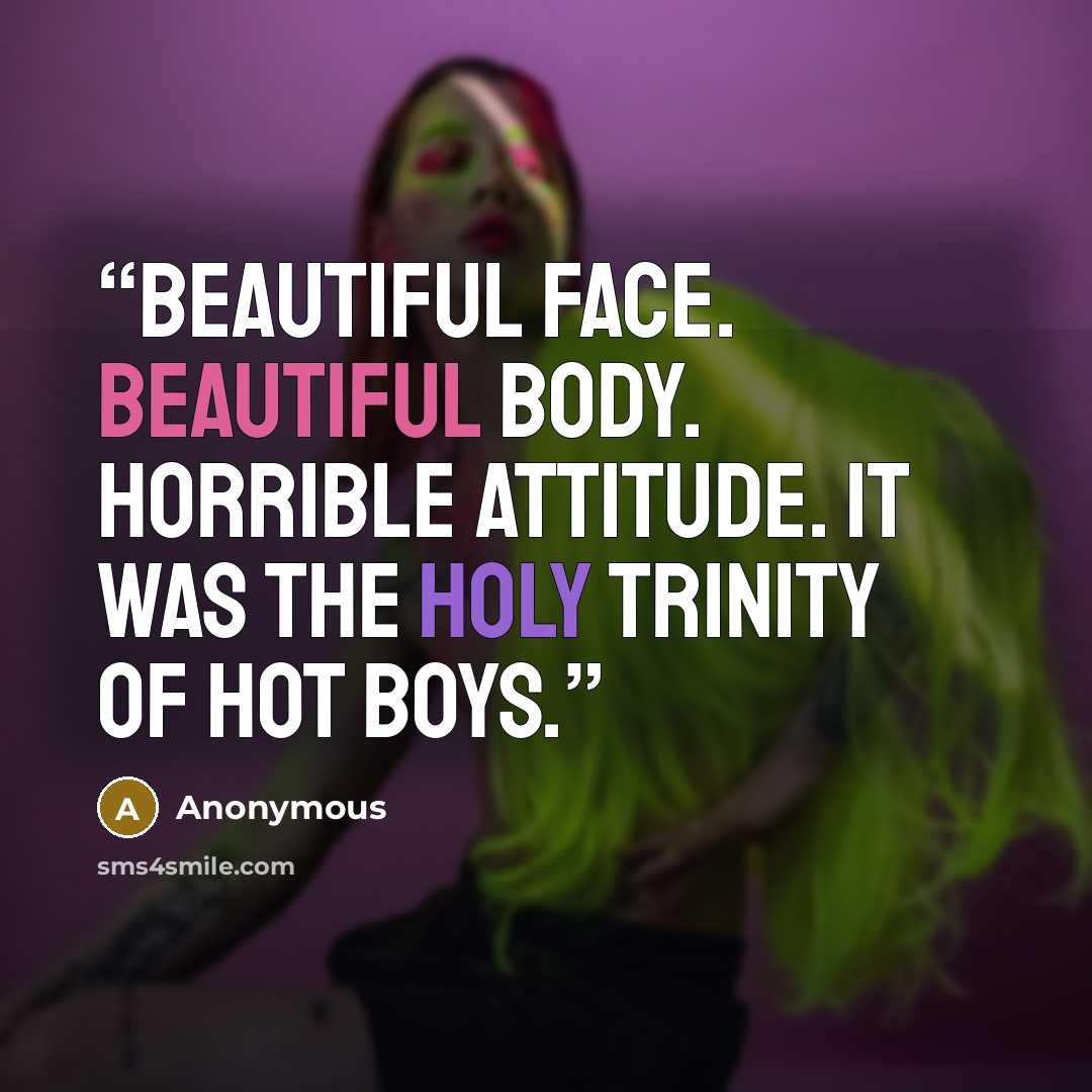 “Beautiful face. Beautiful body. Horrible attitude. It was the holy trinity of hot boys.” quote by Anonymous