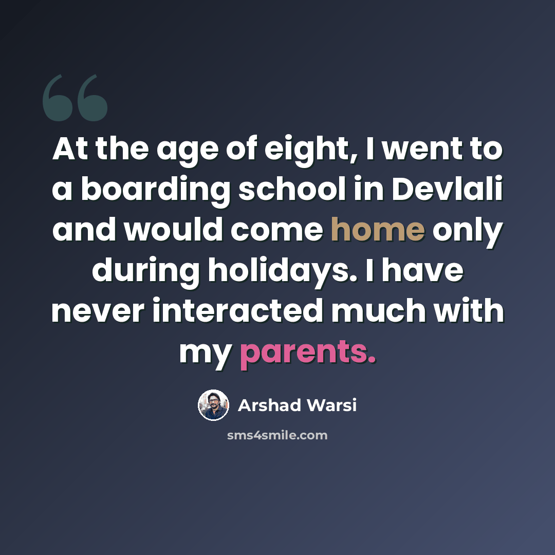 “At the age of eight, I went to a boarding school in Devlali and would come home only during holidays. I have never interacted much with my parents.” quote by Arshad Warsi