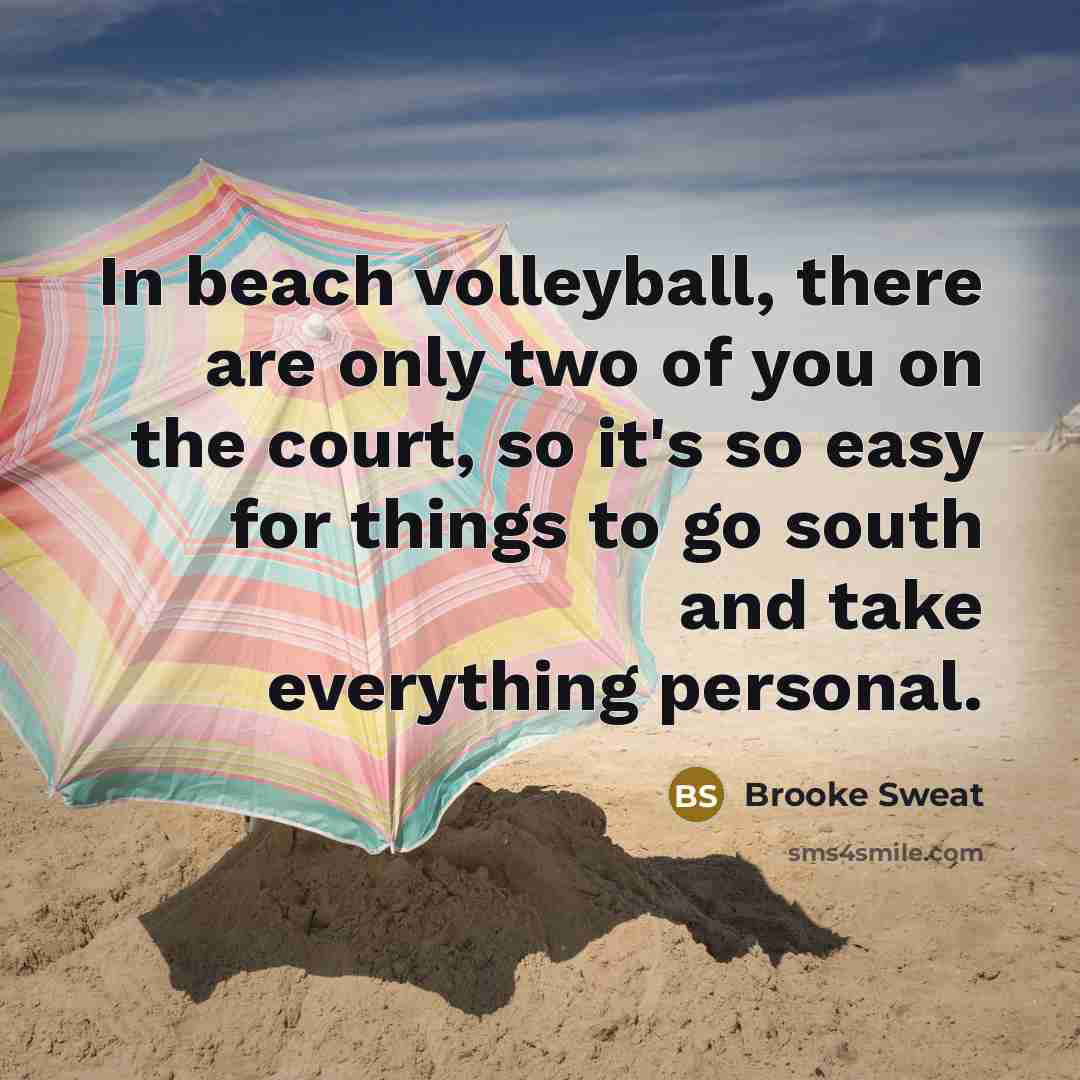 “In beach volleyball, there are only two of you on the court, so it's so easy for things to go south and take everything personal.” quote by Brooke Sweat