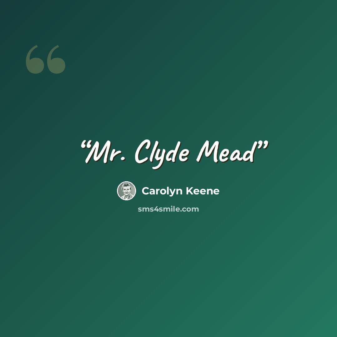 “Mr. Clyde Mead” quote by Carolyn Keene