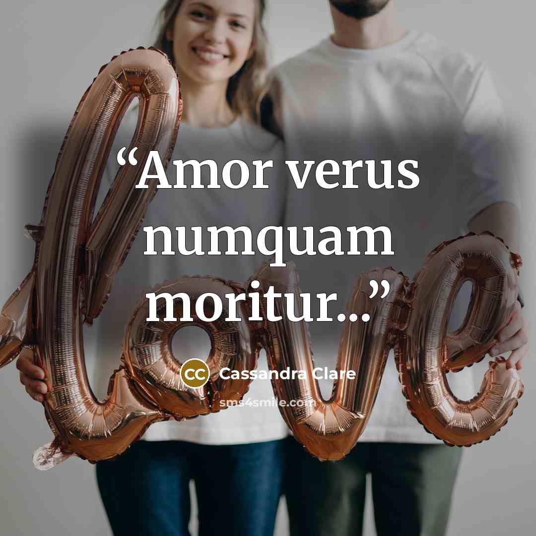 “Amor verus numquam moritur...” quote by Cassandra Clare
