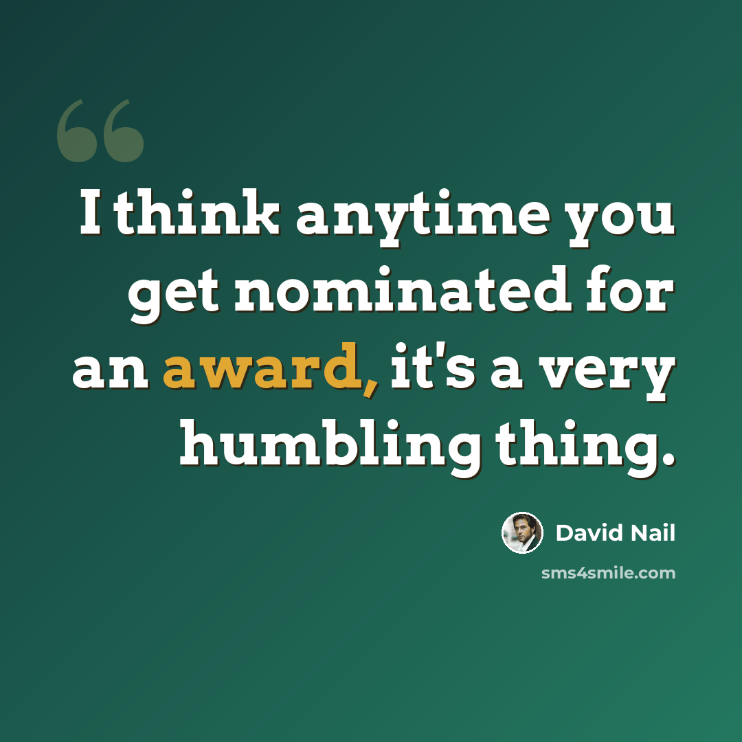 “I think anytime you get nominated for an award, it's a very humbling thing.” quote by David Nail