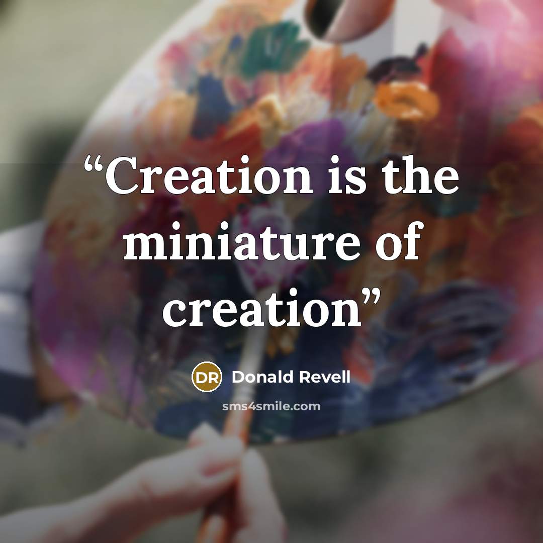 “Creation is the miniature of creation” quote by Donald Revell