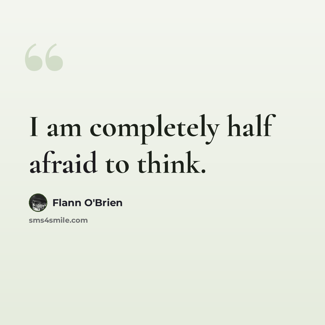 “I am completely half afraid to think.” quote by Flann O'Brien