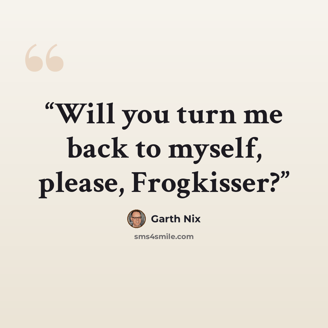 “Will you turn me back to myself, please, Frogkisser?” quote by Garth Nix