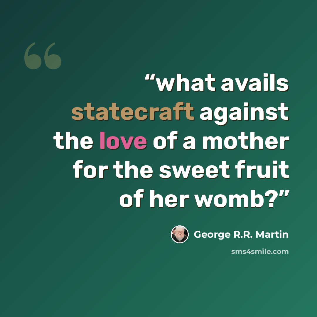 “what avails statecraft against the love of a mother for the sweet fruit of her womb?” quote by George R.R. Martin