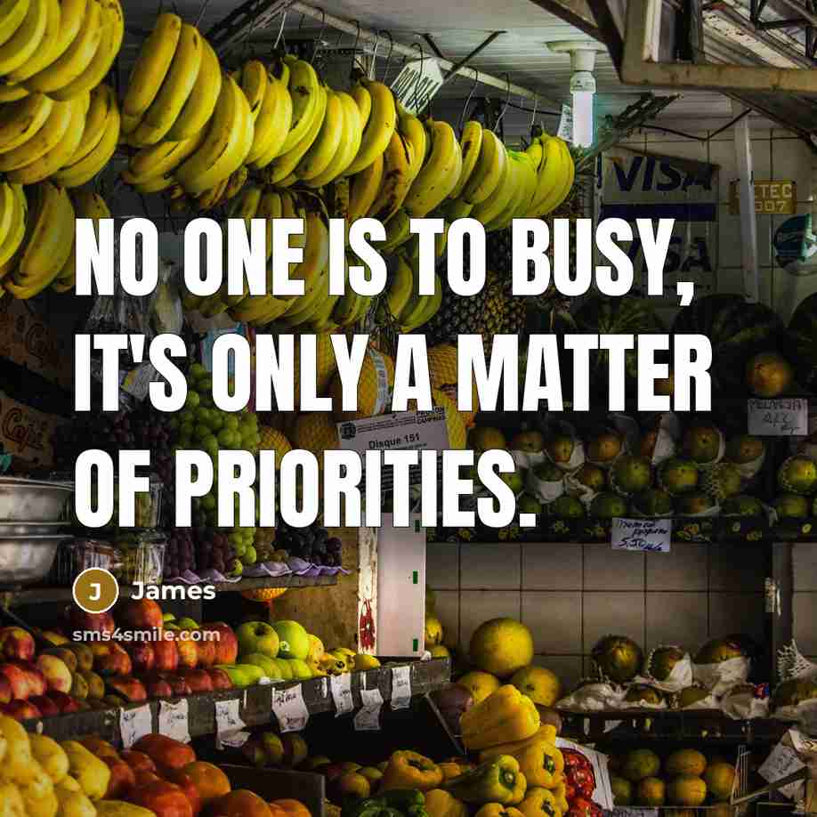 “No one is to busy, it's only a matter of priorities.” quote by James