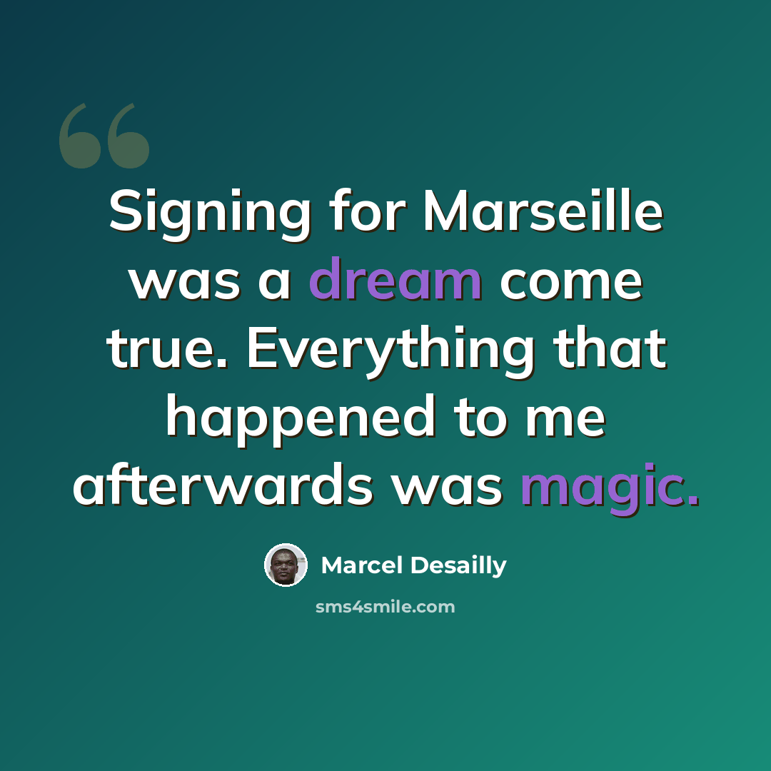 “Signing for Marseille was a dream come true. Everything that happened to me afterwards was magic.” quote by Marcel Desailly