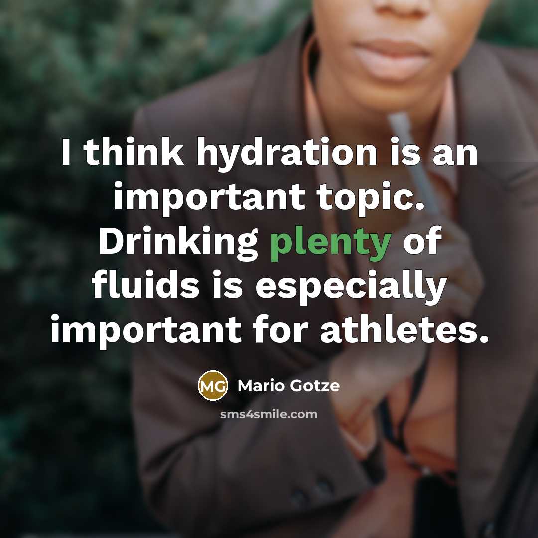“I think hydration is an important topic. Drinking plenty of fluids is especially important for athletes.” quote by Mario Gotze