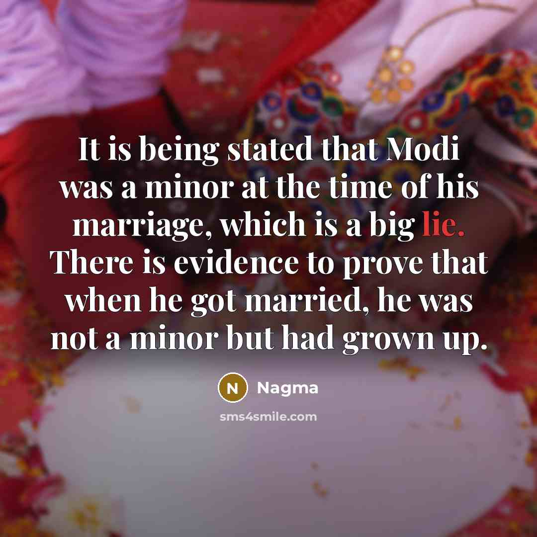 “It is being stated that Modi was a minor at the time of his marriage, which is a big lie. There is evidence to prove that when he got married, he was not a minor but had grown up.” quote by Nagma