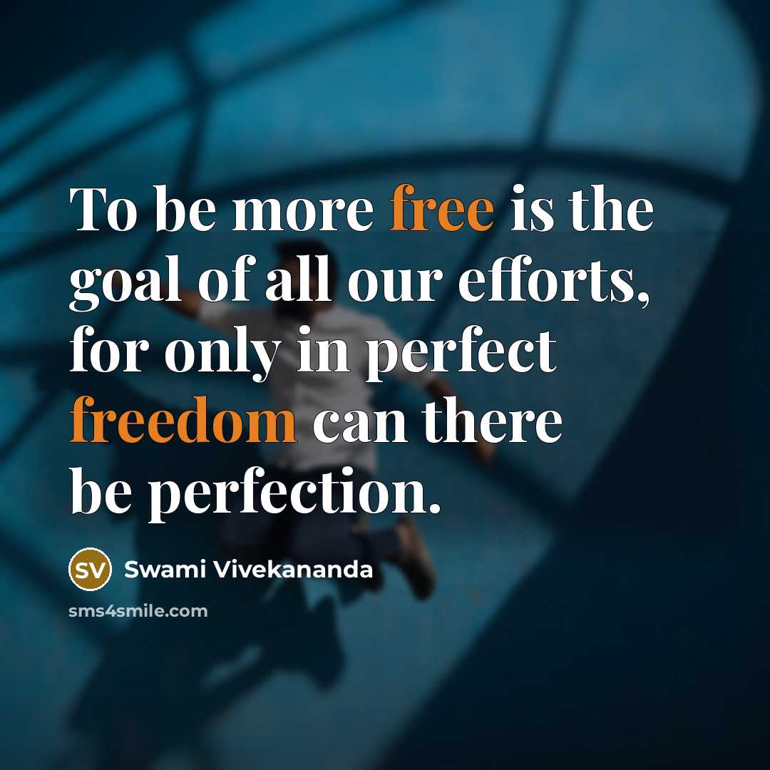 “To be more free is the goal of all our efforts, for only in perfect freedom can there be perfection.” quote by Swami Vivekananda