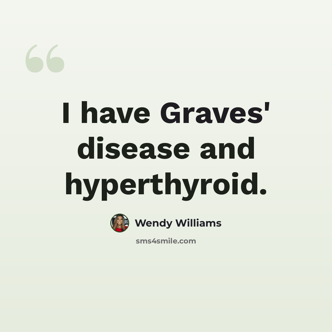 “I have Graves' disease and hyperthyroid.” quote by Wendy Williams