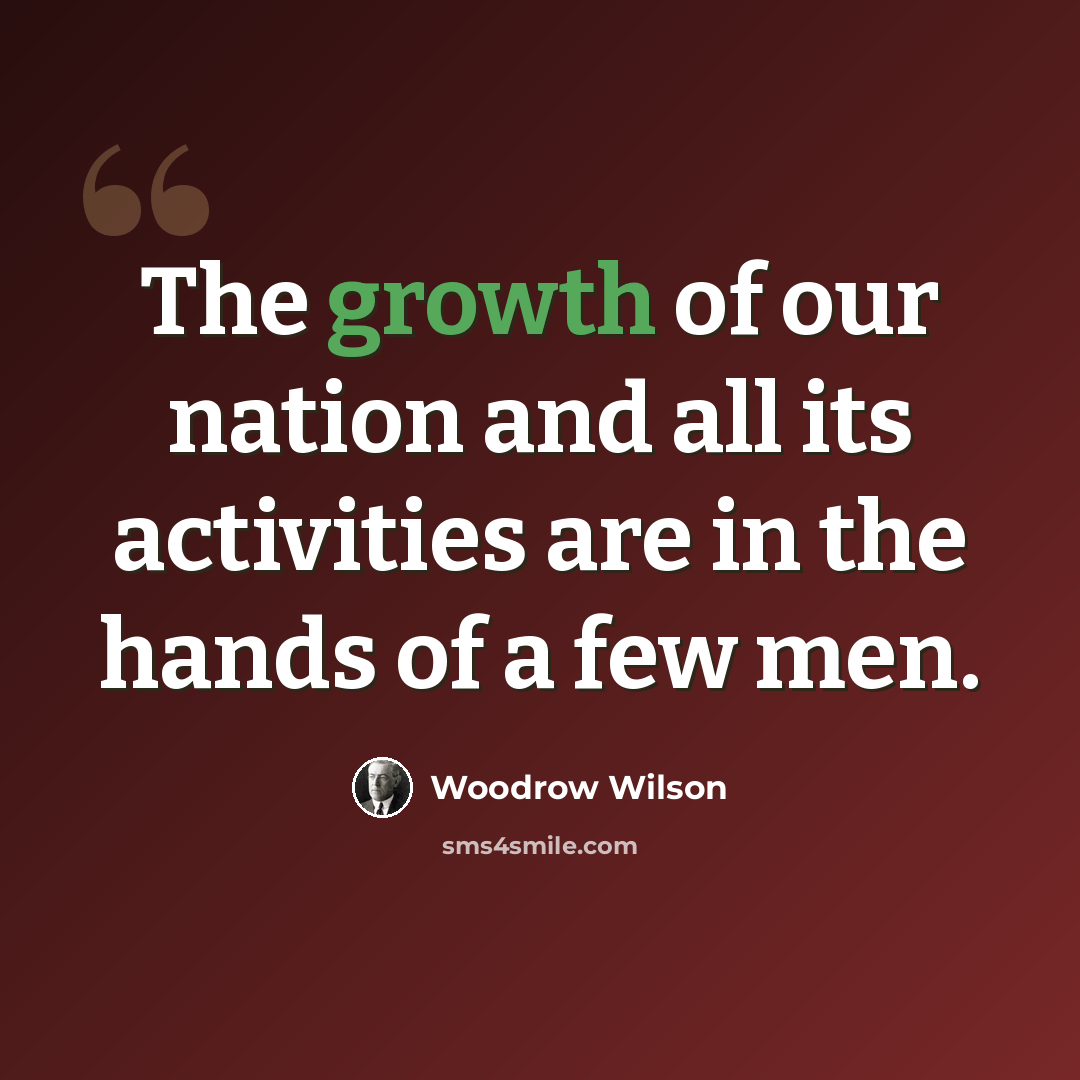 “The growth of our nation and all its activities are in the hands of a few men.” quote by Woodrow Wilson