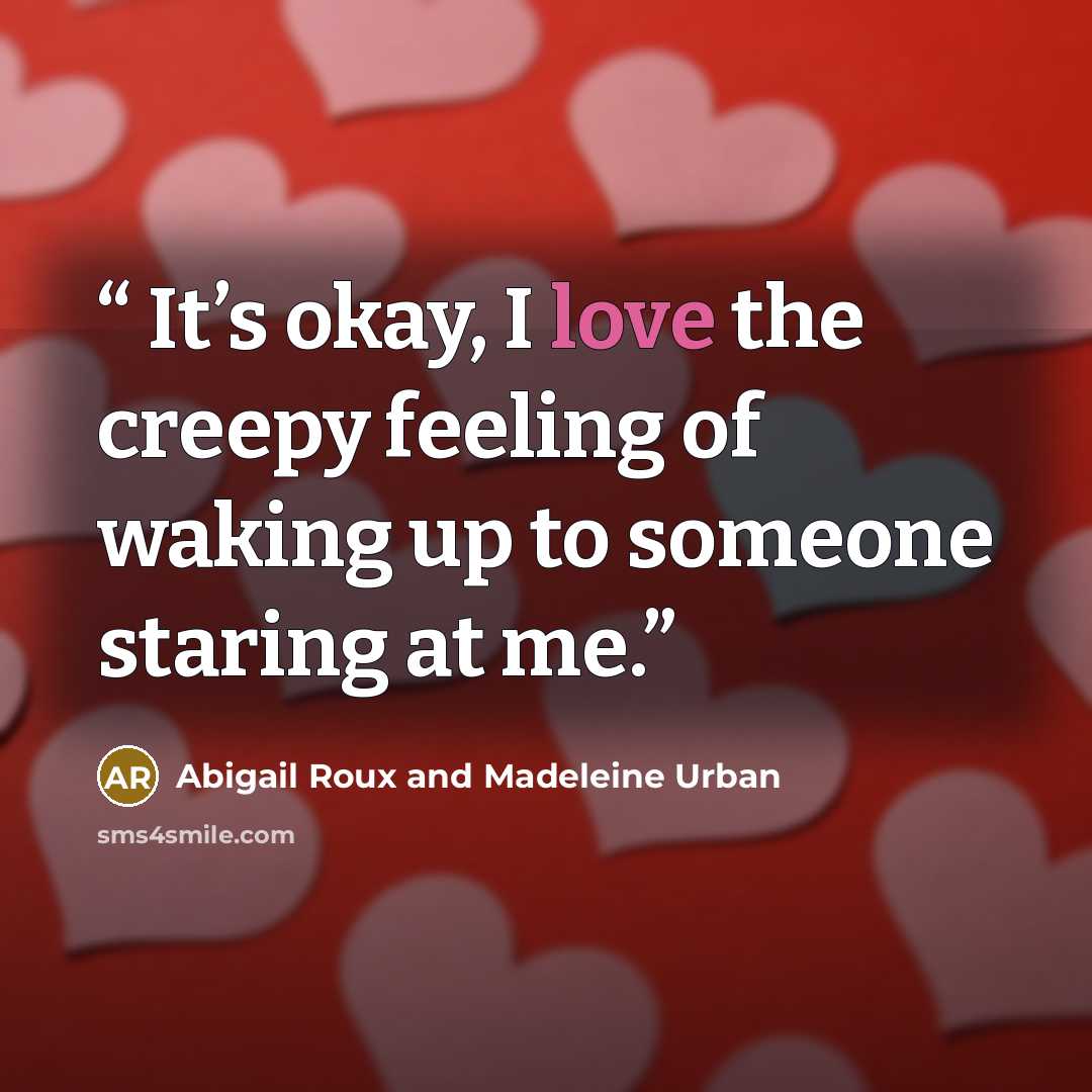 “It’s okay, I love the creepy feeling of waking up to someone staring at me.” quote by Abigail Roux and Madeleine Urban