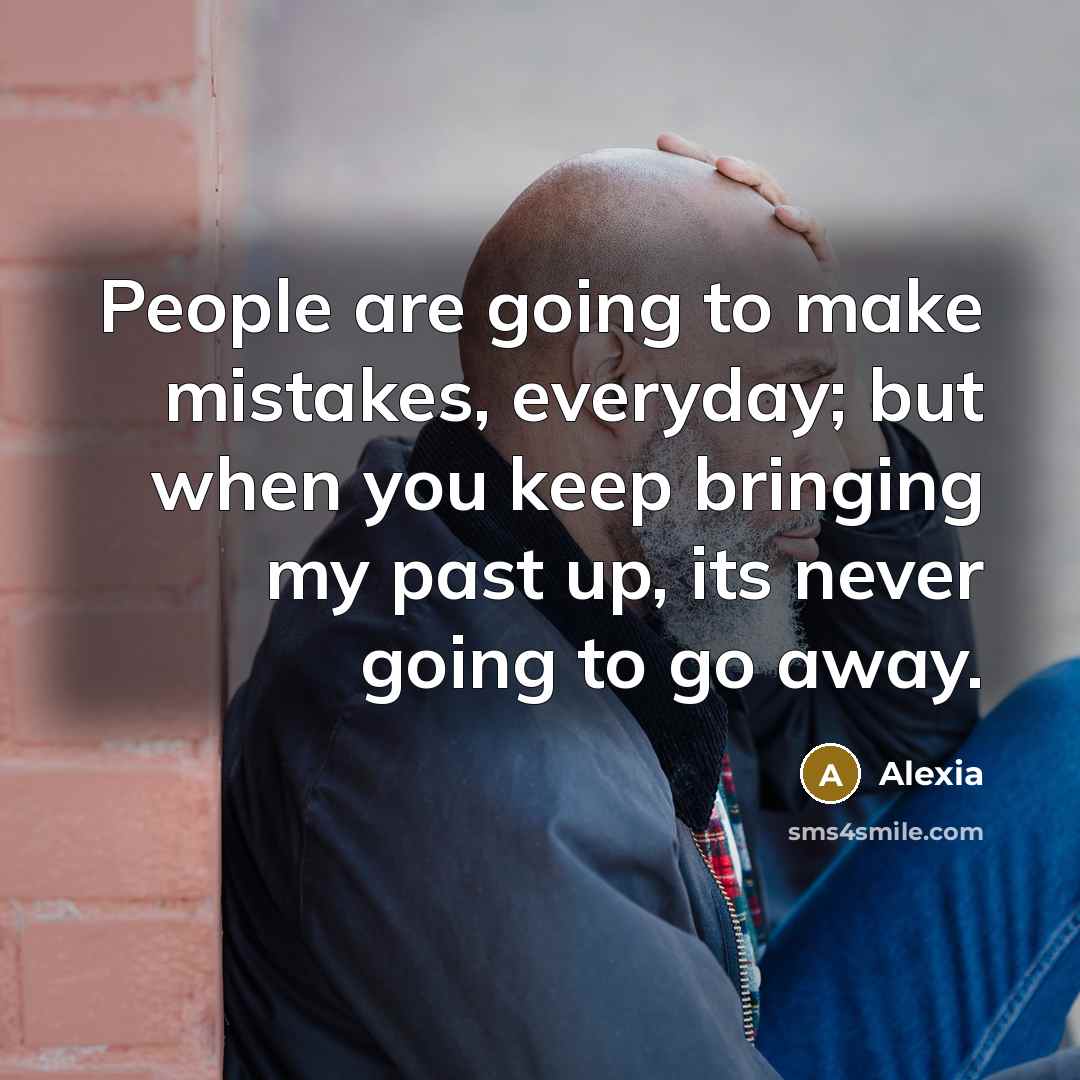 “People are going to make mistakes, everyday; but when you keep bringing my past up, its never going to go away.” quote by Alexia