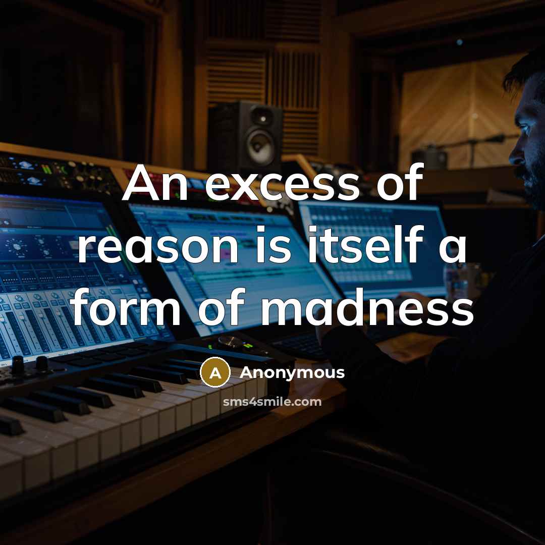 “An excess of reason is itself a form of madness” quote by Anonymous