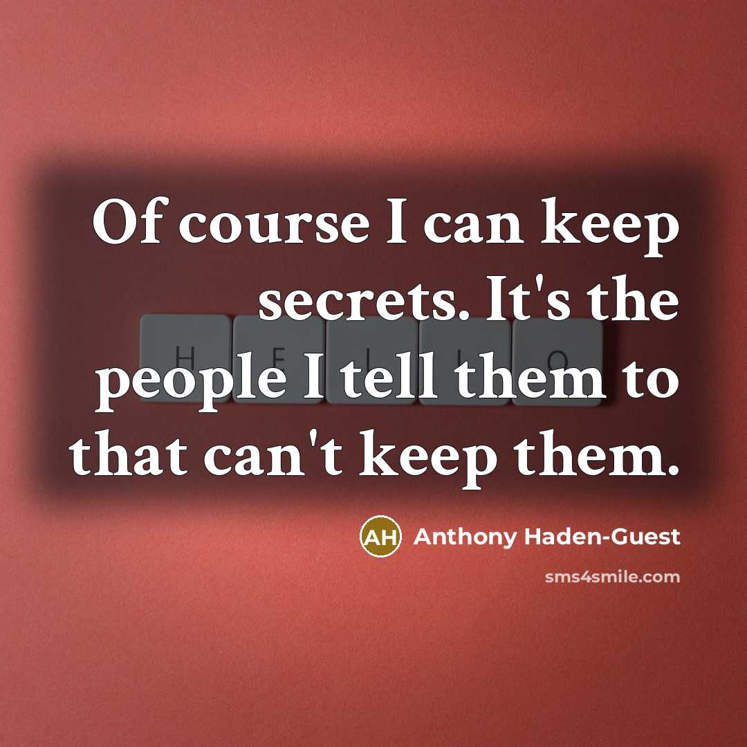 “Of course I can keep secrets. It's the people I tell them to that can't keep them.” quote by Anthony Haden-Guest